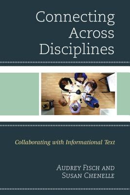 Connecting Across Disciplines: Collaborating with Informational Text by Chenelle, Susan