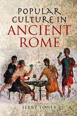 Popular Culture in Ancient Rome by Toner, J. P.