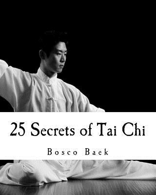 25 Secrets of Tai Chi: Chen Family Taijiquan 25 Key Disciplines by Baek, Bosco Seungchul