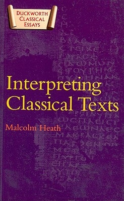 Interpreting Classical Texts by Heath, Malcolm