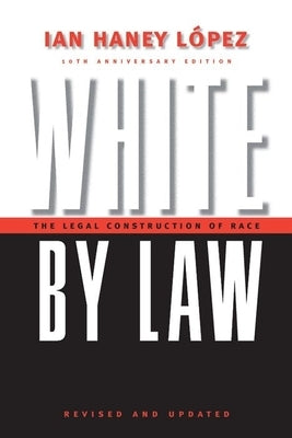 White by Law 10th Anniversary Edition: The Legal Construction of Race by Lopez, Ian Haney