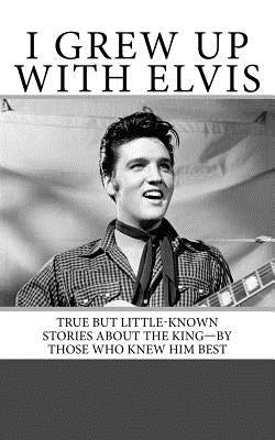 I Grew Up with Elvis: True but Little-Known Stories About the King-By Those Who Knew Him Best by Archerd, Armand