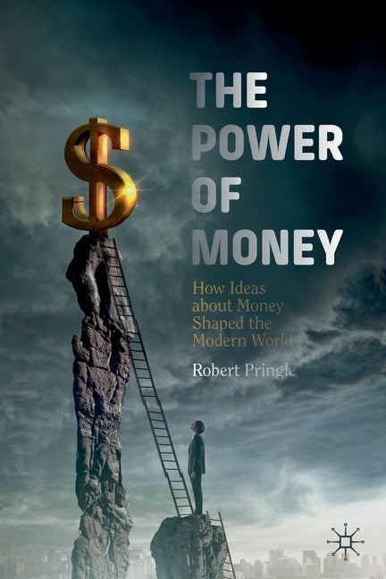 The Power of Money: How Ideas about Money Shaped the Modern World by Pringle, Robert