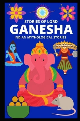 Stories of Lord Ganesha: Indian Mythological Stories by W, Manjappa