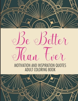 Be Better Than Ever Motivation and Inspiration Quotes Adult Coloring Book: Positive Affirmations Coloring Book- Stress Relief Coloring Pages for Relax by Forever, Fun