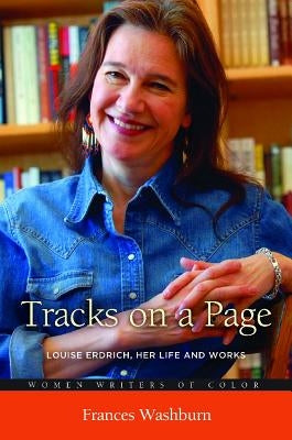 Tracks on a Page: Louise Erdrich, Her Life and Works by Washburn, Frances