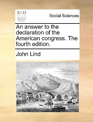 An Answer to the Declaration of the American Congress. the Fourth Edition. by Lind, John