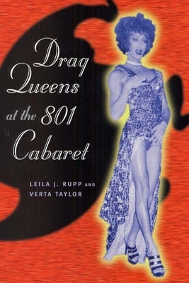 Drag Queens at the 801 Cabaret by Rupp, Leila J.
