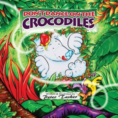 Don't Dance on the Crocodiles: (Children's picture Book about The Adventures of a Shiny Nosed Bear, Books for Kids age 3-7, Children Book, Bedtime St by Tasker, Peter