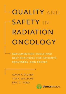 Quality and Safety in Radiation Oncology: Implementing Tools and Best Practices for Patients, Providers, and Payers by Dicker, Adam P.