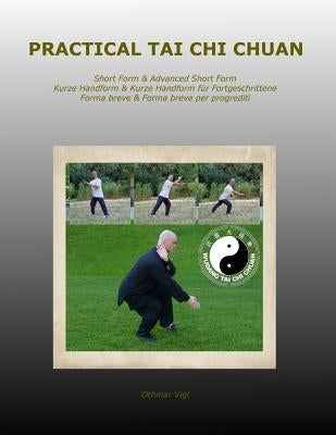 Practical Tai Chi Chuan: Short Form & Advanced Short Form Kurze Handform & Kurze Handform für Fortgeschrittene Forma breve & Forma breve per pr by Vigl, Othmar