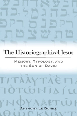The Historiographical Jesus: Memory, Typology, and the Son of David by Le Donne, Anthony