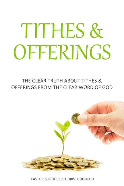 Tithes & Offerings: The Clear Truth About Tithes & Offerings From The Clear Word of GOD by Christodoulou, Pastor Sophocles