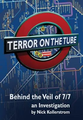 Terror on the Tube: Behind the Veil of 7/7, an Investigation - 3rd Ed. by Kollerstrom, Nick
