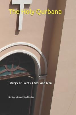 The Holy Qurbana: Liturgy of Saints Addai and Mari by Melchizedek, Rt Rev Michael Mar