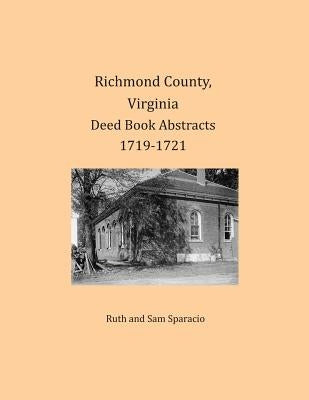 Richmond County, Virginia Deed Book Abstracts 1719-1721 by Sparacio, Ruth