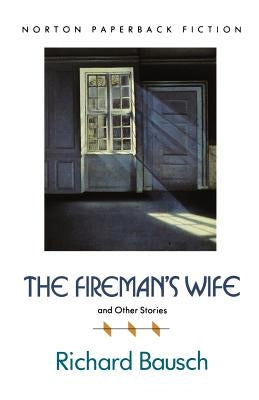The Fireman's Wife and Other Stories by Bausch, Richard