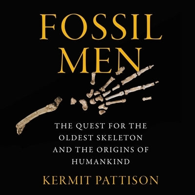 Fossil Men: The Quest for the Oldest Skeleton and the Origins of Humankind by Pattison, Kermit