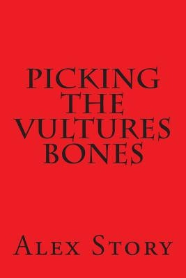 Picking The Vultures Bones by Story, Alex
