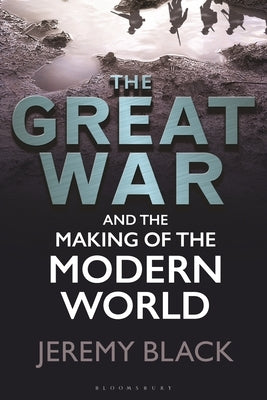 The Great War and the Making of the Modern World by Black, Jeremy