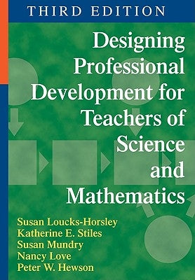 Designing Professional Development for Teachers of Science and Mathematics by Loucks-Horsley, Susan