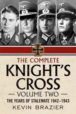 The Complete Knight's Cross: Volume 2 - The Years of Stalemate 1942-1943 by Brazier, Kevin