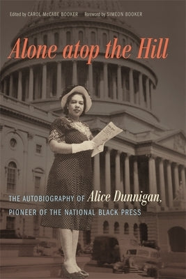 Alone atop the Hill: The Autobiography of Alice Dunnigan, Pioneer of the National Black Press by Booker, Carol McCabe