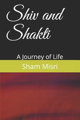 Shiv and Shakti: A Journey of Life by Misri, Sham