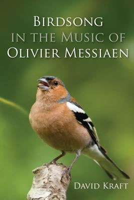 Birdsong in the Music of Olivier Messiaen by Kraft, David