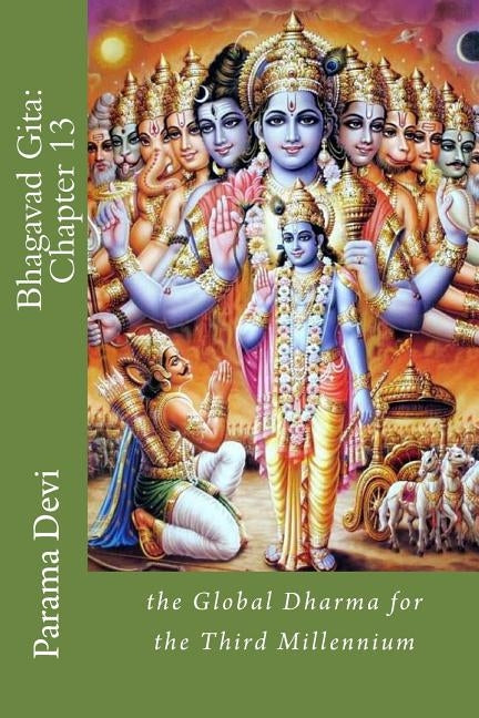 Bhagavad Gita: Chapter 13: the Global Dharma for the Third Millennium by Devi, Parama Karuna