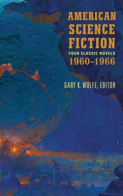 American Science Fiction: Four Classic Novels 1960-1966 (Loa #321): The High Crusade / Way Station / Flowers for Algernon / . . . and Call Me Conrad by Wolfe, Gary K.