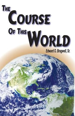 The Course of this World by Bragwell, Edward O.