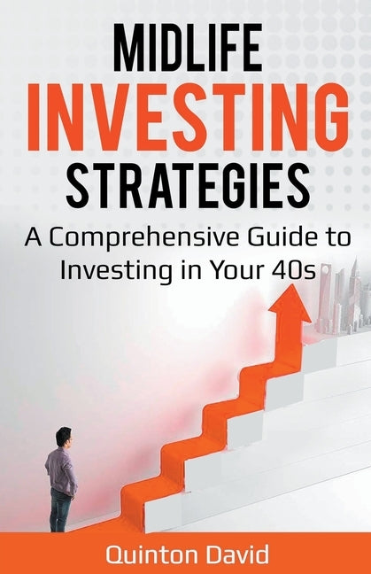 Midlife Investing Strategies: A Comprehensive Guide to Investing in Your 40s by David, Quinton