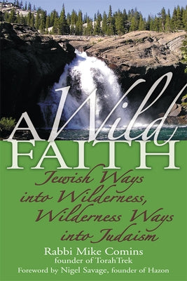 A Wild Faith: Jewish Ways Into Wilderness, Wilderness Ways Into Judaism by Comins, Mike