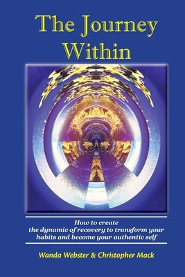 The Journey Within: How to create the dynamic of recovery to transform your habits and become your authentic self by Webster, Wanda