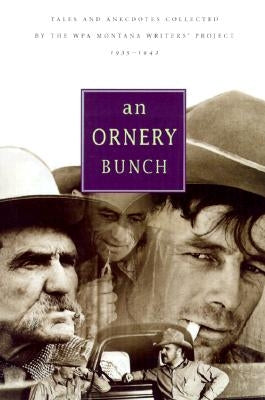 Ornery Bunch: Tales and Anecdotes Collected by the Wpa Montana Writers Project by Wpa Montana's Writer's Project