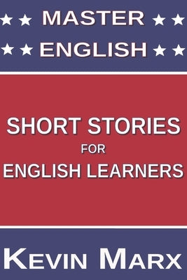 Master English Short Stories for English Learners by Marx, Kevin