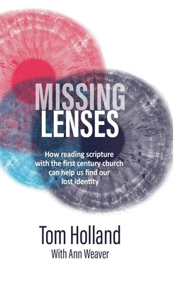 Missing Lenses: How reading scripture with the first century church can help us find our lost identity by Holland, Tom
