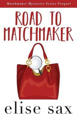 Road to Matchmaker (A Matchmaker Mysteries Prequel) by Sax, Elise
