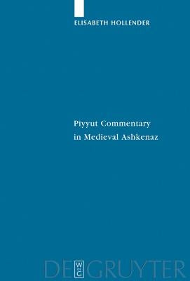 Piyyut Commentary in Medieval Ashkenaz by Hollender, Elisabeth