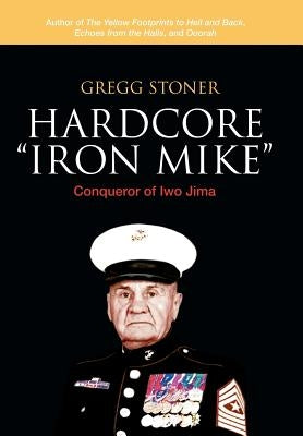 Hardcore Iron Mike: Conqueror of Iwo Jima by Stoner, Gregg