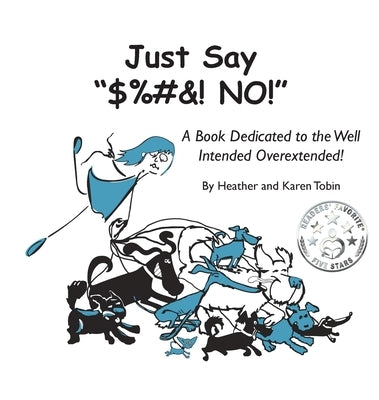 Just Say $%#&! NO!: A Book Dedicated to the Well Intended Overextended! by Tobin, Heather Lynn