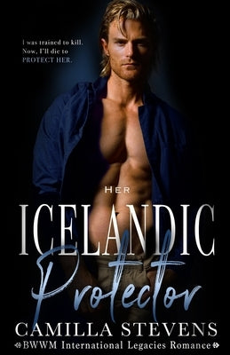 Her Icelandic Protector: An International Legacies Romance by Stevens, Camilla