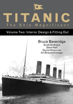 Titanic the Ship Magnificent Vol 2: Interior Design & Fitting Outvolume 2 by Beveridge, Bruce