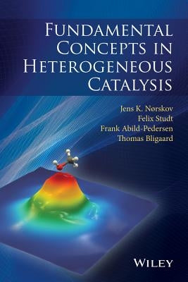 Fundamental Concepts in Heterogeneous Catalysis by Nã Rskov, Jens K.