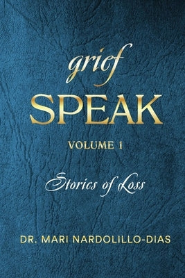 Grief Speak: Stories of Loss by Nardolillo-Dias, Mari