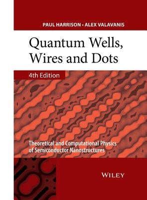 Quantum Wells, Wires and Dots: Theoretical and Computational Physics of Semiconductor Nanostructures by Harrison, Paul
