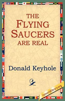The Flying Saucers Are Real by Keyhole, Donald