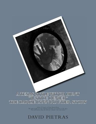 A Texas Style Witch Hunt "Justice Denied" The Darlie Lynn Routier Story by Pietras, David