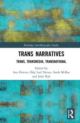 Trans Narratives: Trans, Transmedia, Transnational by Horvat, Ana